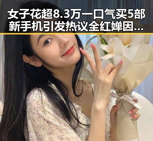 女子花超8.3万一口气买5部新手机引发热议全红婵因伤缺席亚运选拔赛成焦点