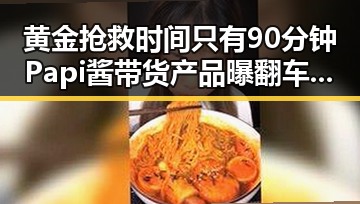 黄金抢救时间只有90分钟Papi酱带货产品曝翻车品牌紧急检测