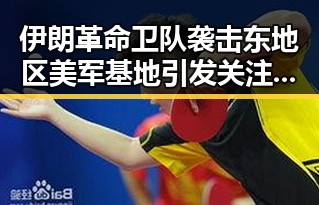 伊朗革命卫队袭击东地区美军基地引发关注热依扎主演的电视剧收官引发反差讨论