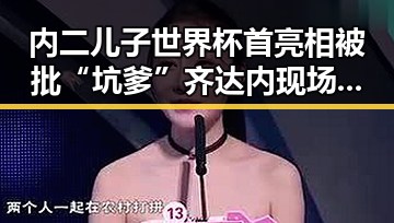 内二儿子世界杯首亮相被批“坑爹”齐达内现场观看梅西戴帽引发热议丛林法则卷土重来