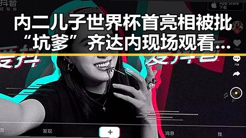 内二儿子世界杯首亮相被批“坑爹”齐达内现场观看梅西戴帽引发热议丛林法则卷土重来